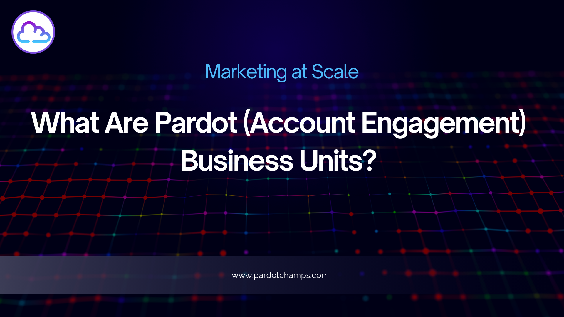 You are currently viewing Pardot Business Units: Marketing at Scale